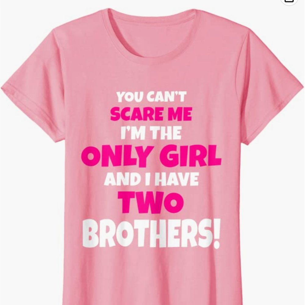 NWOT! You Can't Scare Me I Have Two Brothers Only Sister T-Shirt